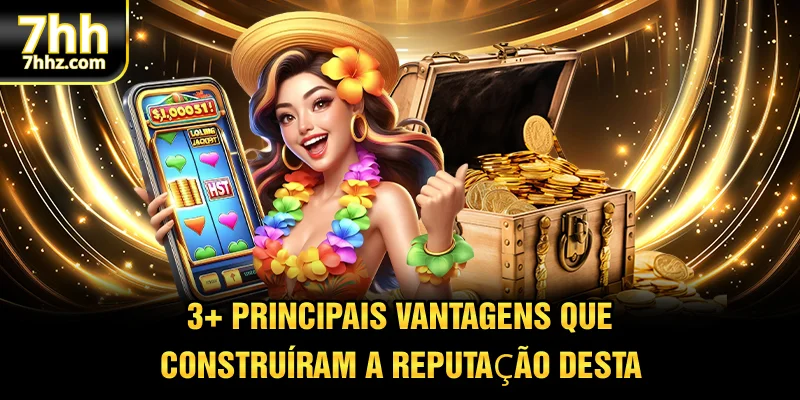 3+ principais vantagens que construíram a reputação desta