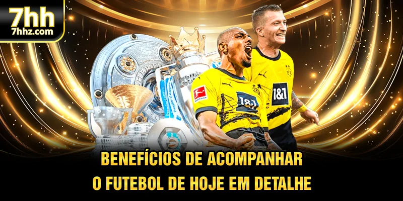 Benefícios de acompanhar o futebol de hoje em detalhe