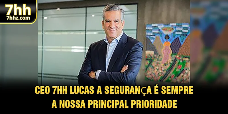 CEO 7HH - Lucas a segurança é sempre a nossa principal prioridade