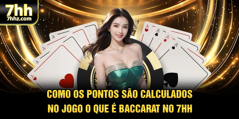 Como os pontos são calculados no jogo o que é Baccarat no 7HH