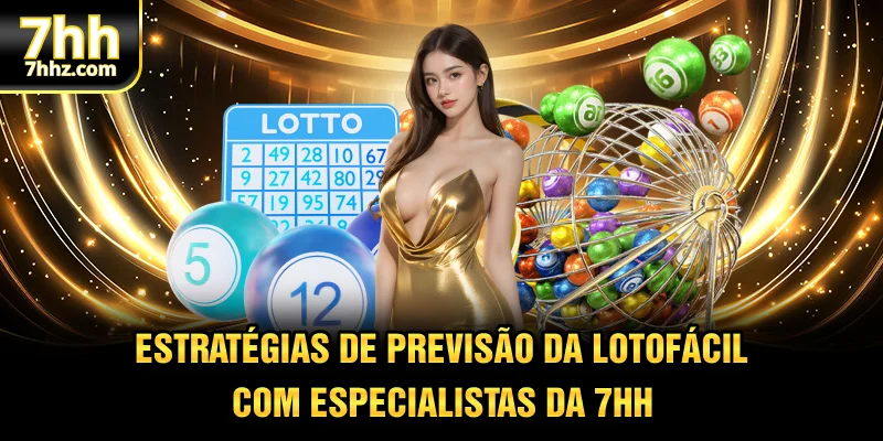Estratégias de previsão da Lotofácil com especialistas da 7HH