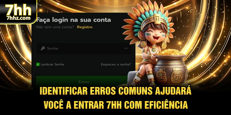 Identificar erros comuns ajudará você a entrar 7HH com eficiência