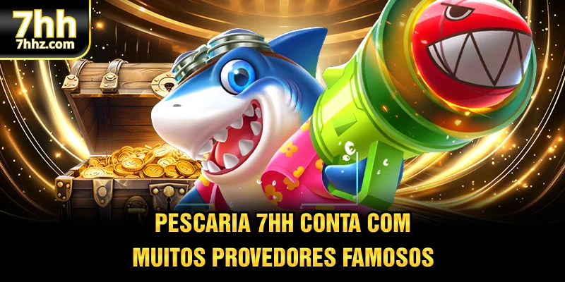Pescaria 7HH conta com muitos provedores famosos