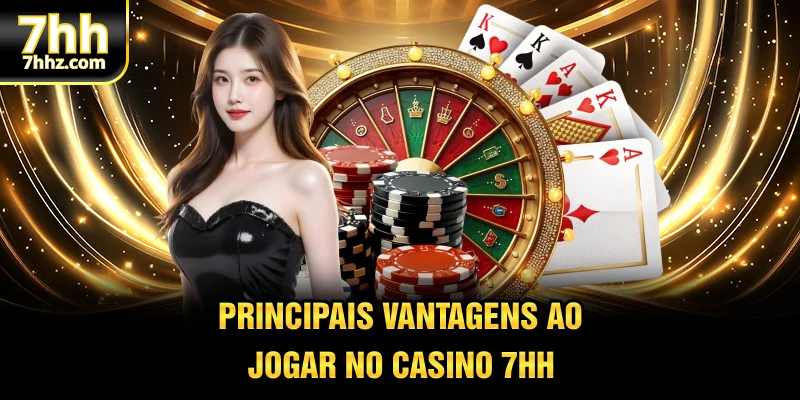 Principais vantagens ao jogar no casino 7HH