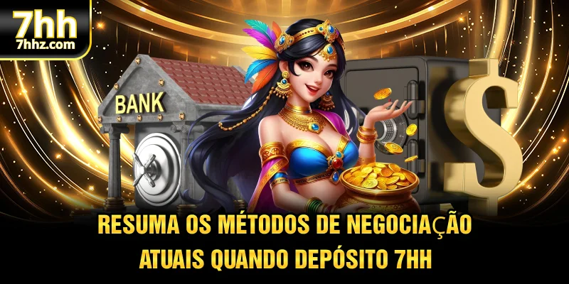 Resuma os métodos de negociação atuais quando depósito 7HH