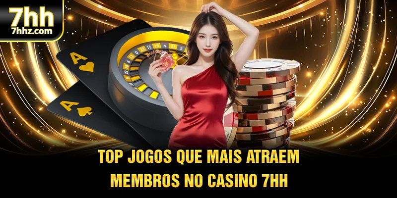 Top jogos que mais atraem membros no casino 7HH