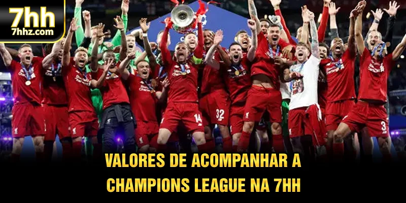 Valores de acompanhar a Champions League na 7HH